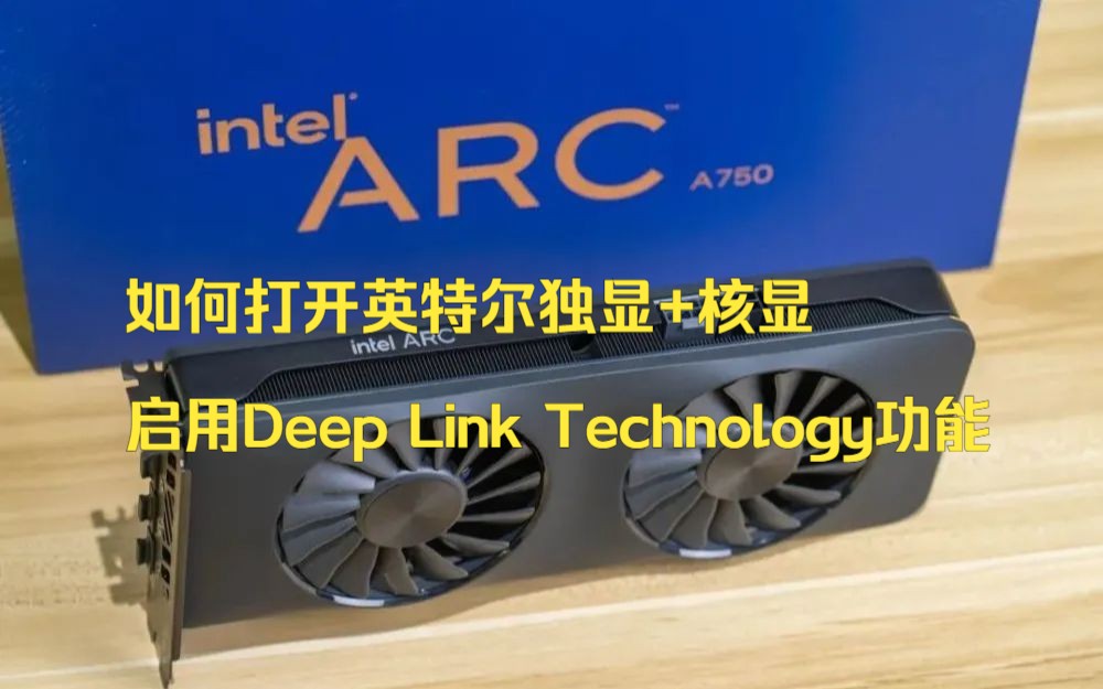 如何启用英特尔（CPU带核显）平台ARC 750 770的核显+独显Deep Link Technology功能！