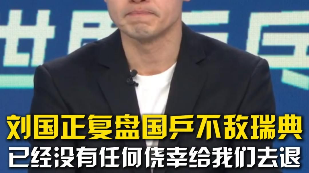 国乒男团小组赛两连败，刘国正复盘不敌瑞典，直言已经没有任何侥幸给我们去退