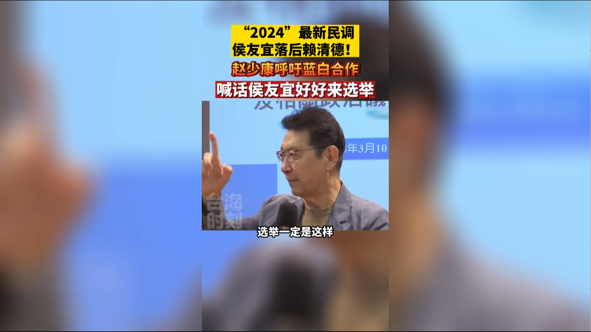 国民党“2024”民调告急！赵少康呼吁蓝白合作，喊话侯友宜！