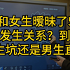 男生和女生暧昧了5.6年都没有发生关系，到底是女生坑还是男生直