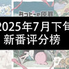 【新番评分榜】2025年7月下旬新番评分TOP