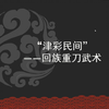 “津彩民间”第二弹艺术篇——回族重刀武术