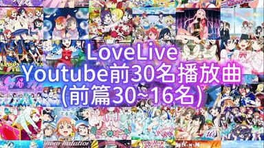 <em class="keyword">LoveLive</em>歌曲 Youtube收看次數前30名排行榜 (前篇)