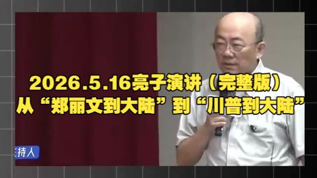 2026.5.16亮子演讲（完整版） 郭正亮 从“郑丽文到大陆”到“川普到大陆”