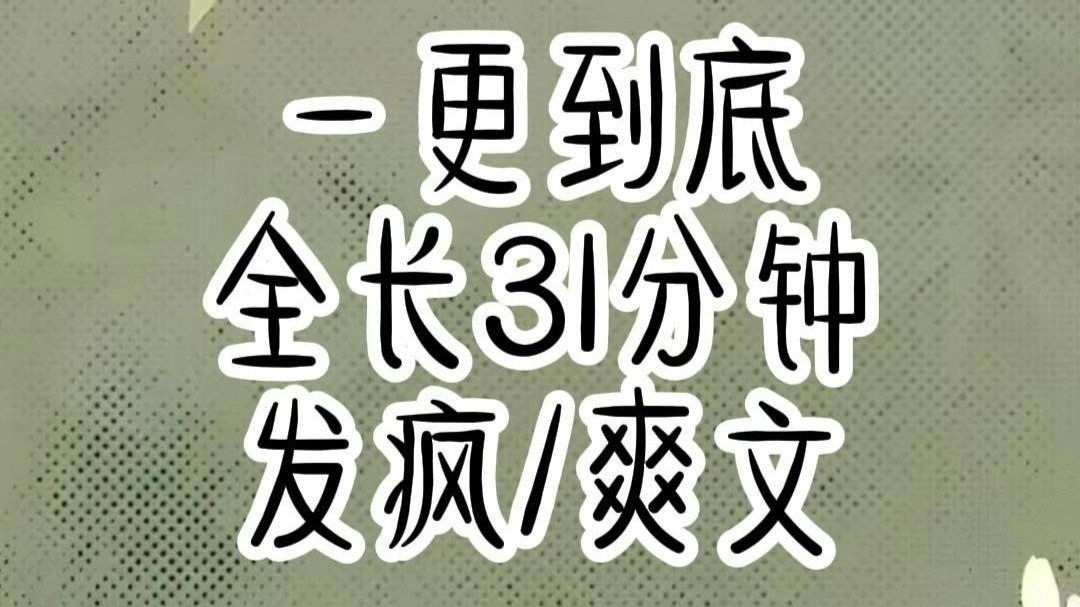 【全文已完结 请放心观看】发疯/爽文 全长31钟