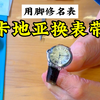 🦶用脚修名表：卡地亚手表更换表带⌚️ #卡地亚 #手表维修 #生活不会辜负每一个努力的人