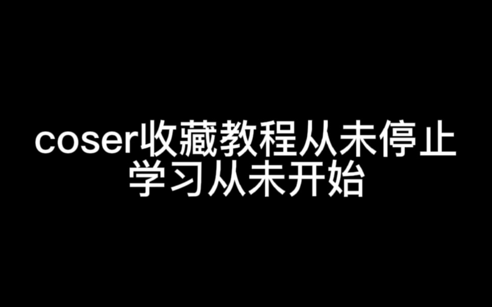 coser收藏教程从未停止学习从未开始