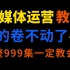 冒死上传！花2w买的b站最全的自媒体运营课程，包含所有运营技巧！适合零基础观看！赚钱|运营|剪辑|涨粉