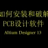 【Altium Designer】PCB设计软件的安装+破解+中文版