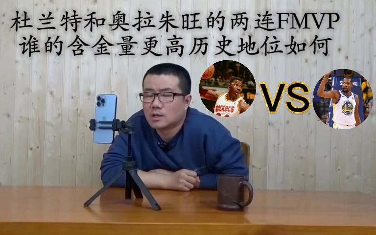 静雨点评：杜兰特和奥拉朱旺两连FMVP谁的含金量高及二者历史地位