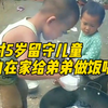 农村5岁留守儿童娴熟的给弟弟做饭喂饭，都说穷人家的孩子早当家，让人看了好心疼