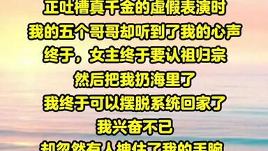 【一包<em class="keyword">团宠</em>01】看到真千金宁愿跳海，也不愿回去时，我的五个哥哥们都在极力的安抚她。可这时，我的心声却突然出现在他们的脑海里
