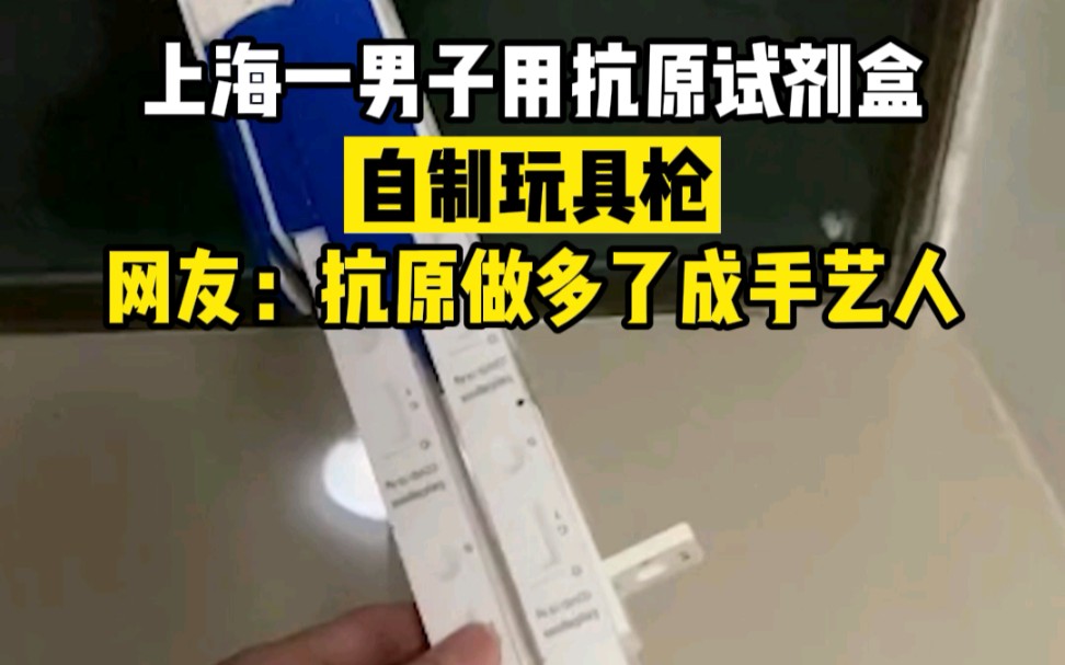 上海一男子用抗原试剂盒自制玩具枪，网友：抗原做多了成手艺人