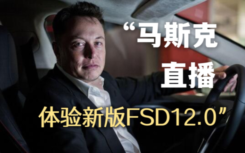 马斯克亲自直播体验新版FSD12.0全自动驾驶发生了啥？