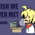 【期末考试/meme】I wish we never met