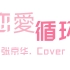 【张京华/5.24切片】恋愛サーキュレーション（恋愛循环） Cover