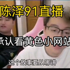 陈泽91直播，自己承认看黄色小网站