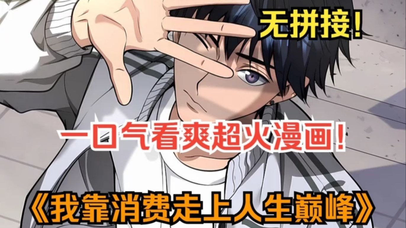 【新春快乐】一口气看爽超火漫画！《我靠消费走上人生巅峰》男人用了一百块一夜之间狂赚数十万，更是为了高颜值女人豪掷千金，且看穷小子如何华丽逆袭！