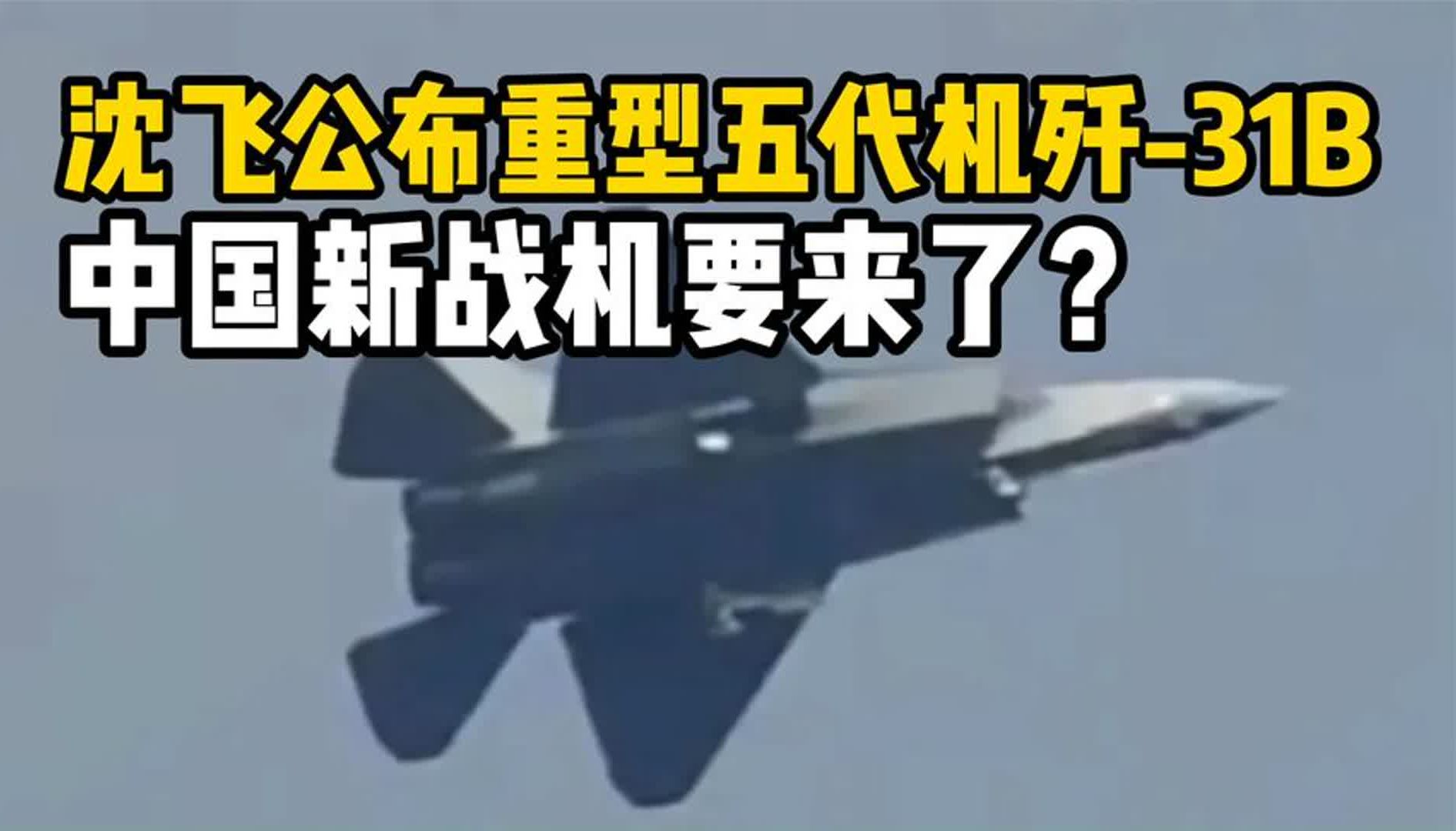中国新型5代机要来了？沈飞融媒公布歼-31B战机意味着什么？