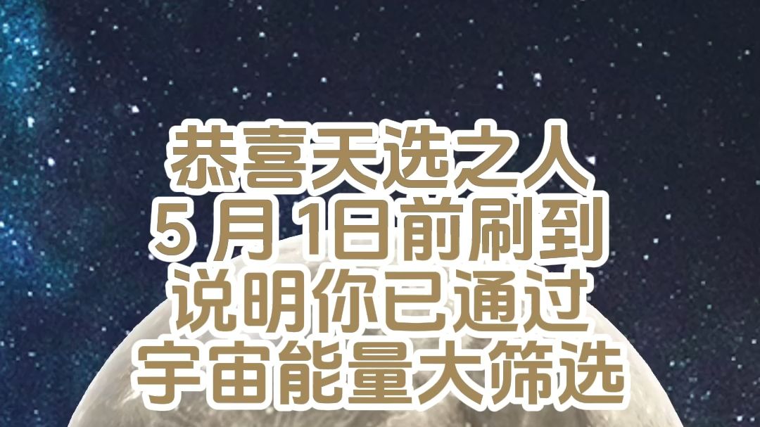 恭喜天选之人！！5 月 1日前刷到说明你已通过宇宙能量大筛选
