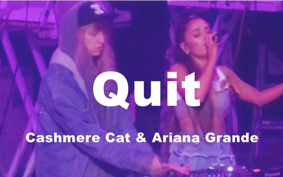 【单曲现场合集 | 《Quit》】Ariana Grande & Cashmere Cat