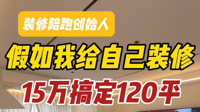 年底了，假如我自己装修，我会怎么做？教你15万搞定120平房子，有高级感的同时还要省心省力，20的建材装修经验教你装修，附上各种主材辅材价格，赶紧拿小本本儿记好