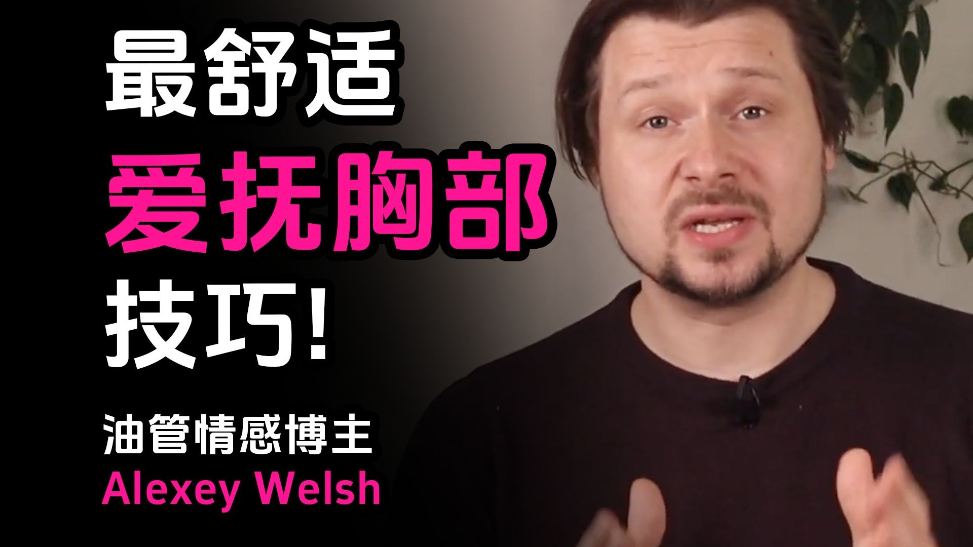 男性科普：最舒适的爱抚胸部的技巧！享受柔软，而非施压！用这种方式触摸，让她感受到极致的尊重和爱！——油管情感博主Alexey Welsh