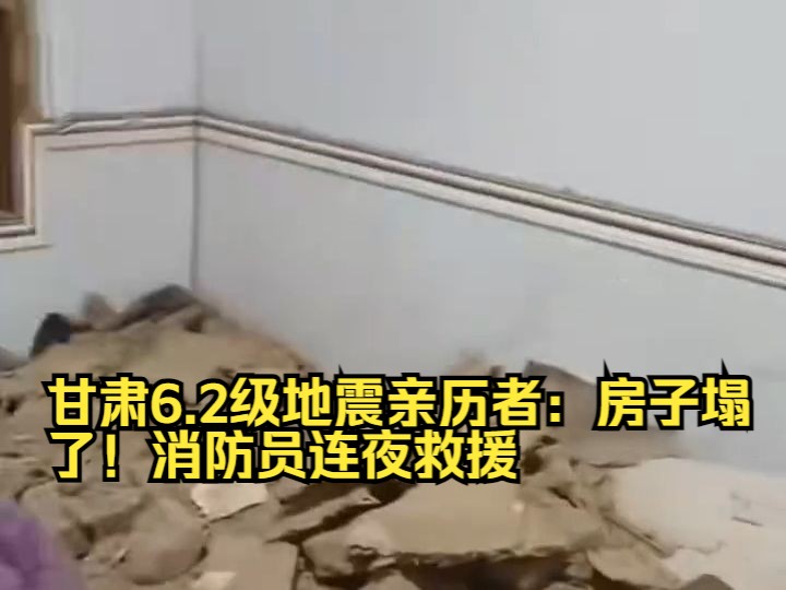 甘肃6.2级地震亲历者：房子塌了！消防员连夜救援