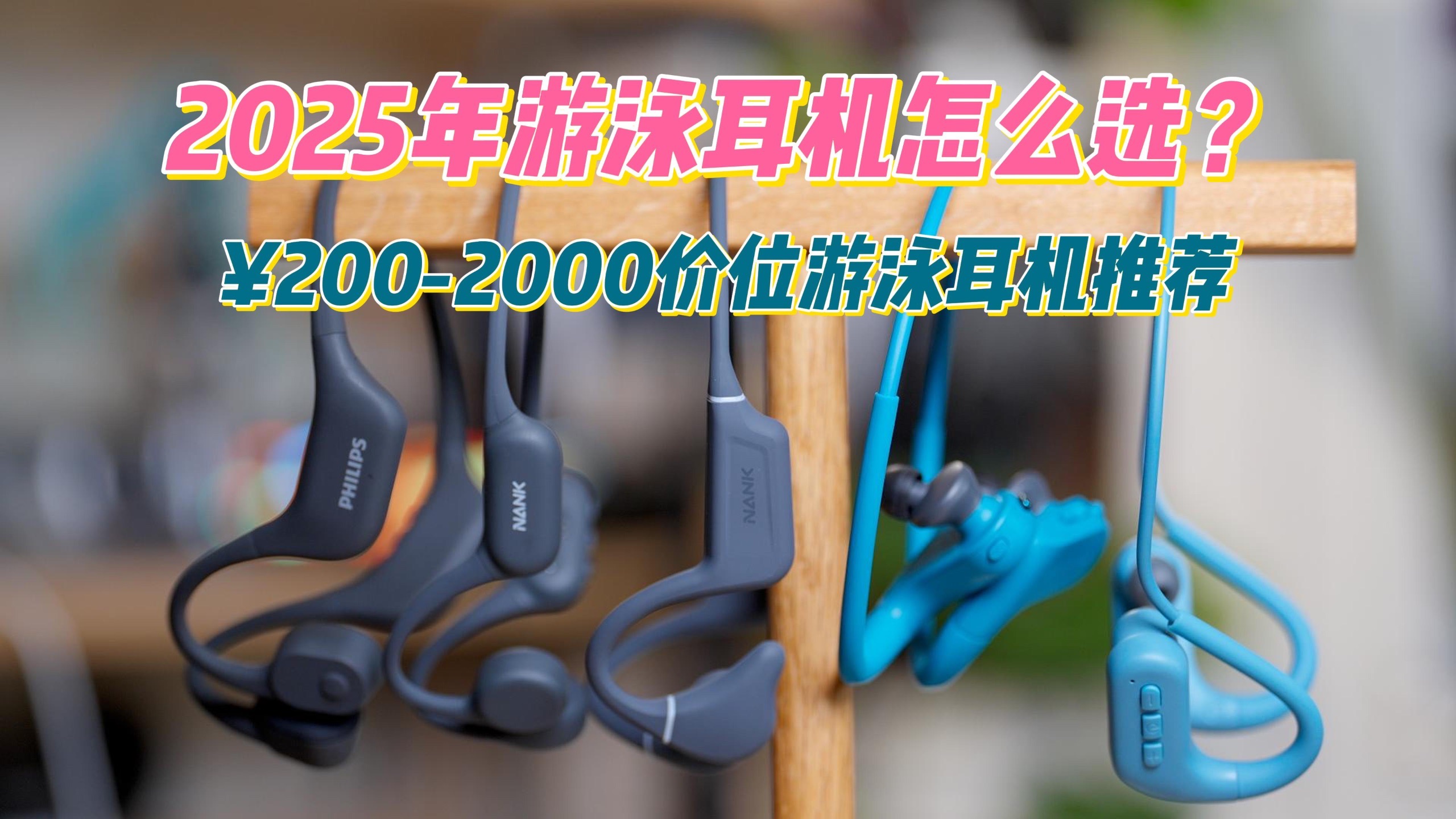 2025年游泳耳机怎么选？骨传导VS气传导，涵盖200-2000价位段热门游泳级耳机横评对比