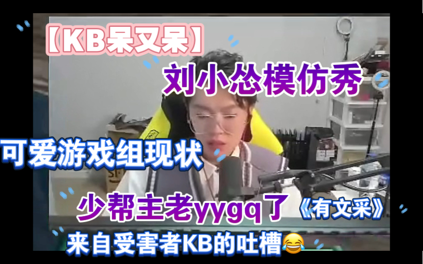 【kb呆又呆】刘小怂模仿秀 可爱游戏组现状 少帮主老yygq了《有文采》来自受害者kb的吐槽 20220108 哔哩哔哩 Bilibili