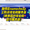 如何在namecheap上购买域名和服务器(使用国外域名和国外服务器