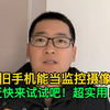 家里闲置的旧手机能变成监控摄像头？赶快来试试吧！太实用了