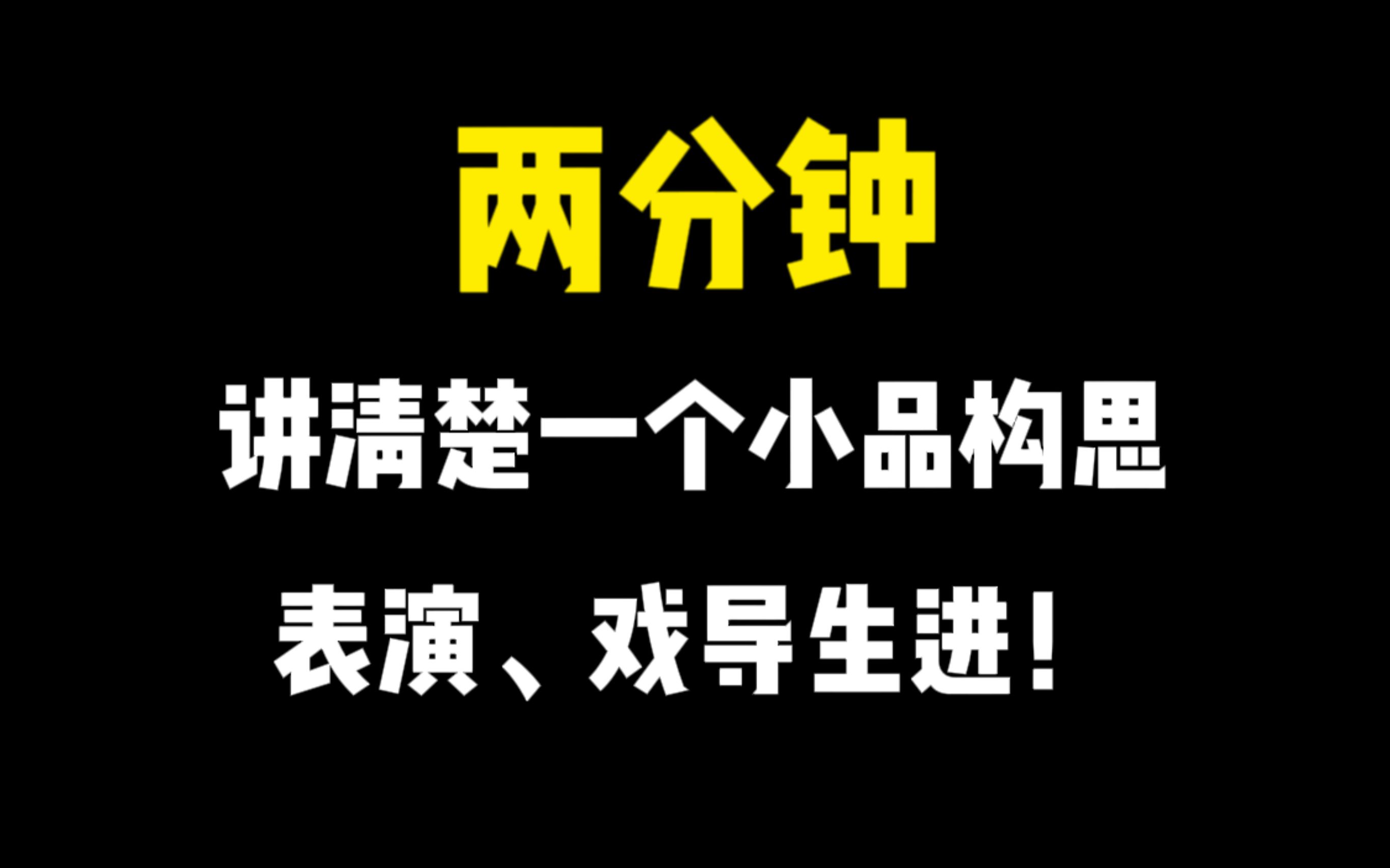 两分钟讲清楚一个小品构思！表演戏导生进