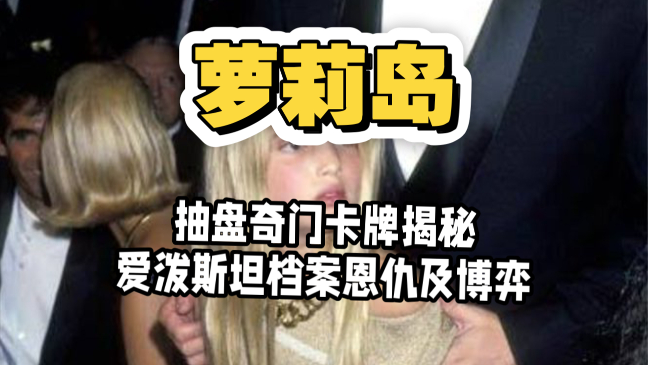 爱泼斯坦档案·萝莉岛事件，抽盘奇门遁甲卡牌揭秘权贵间的恩仇及博弈……