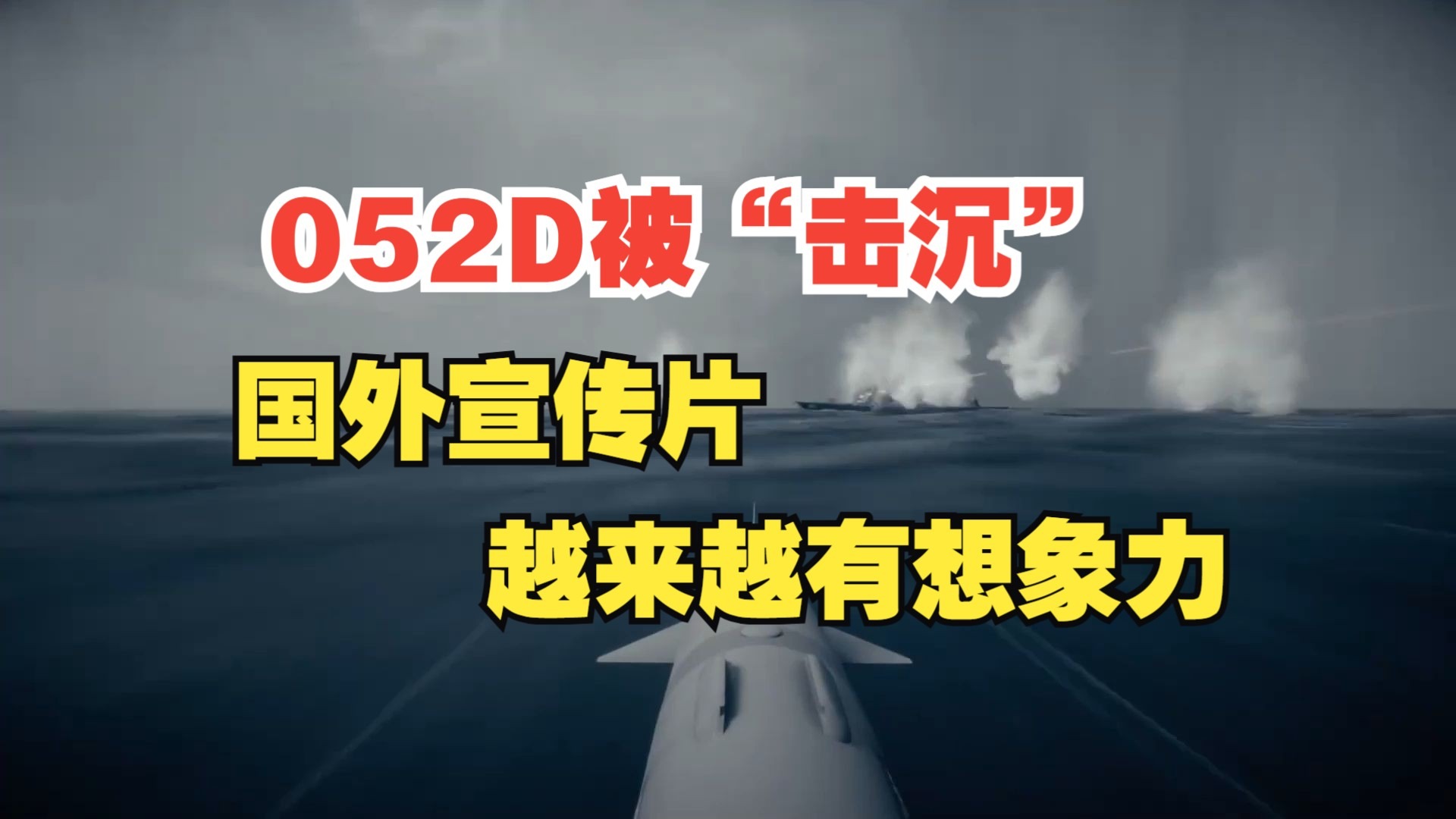 052D驱逐舰被“击沉”，国外武器宣传片，越来越敢想了！