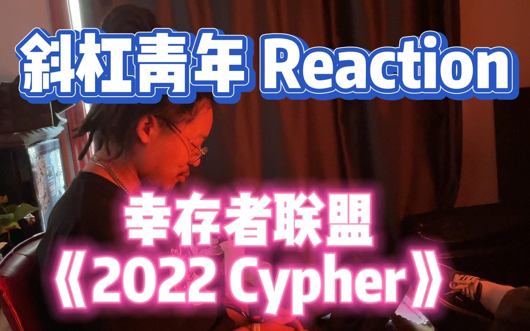斜杠青年 Reaction/ 幸存者联盟-《2022 Cypher》新增女成员登场！你听的龙哥第一首是什么，在什么时候！