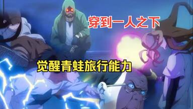 穿越爽文【天意同人】穿到一人之下身为先天异人，没有丝毫异能的你还好侥幸被<em class="keyword">梅金凤</em>捡到，觉醒了青蛙旅行能力可前往诸天万界旅行