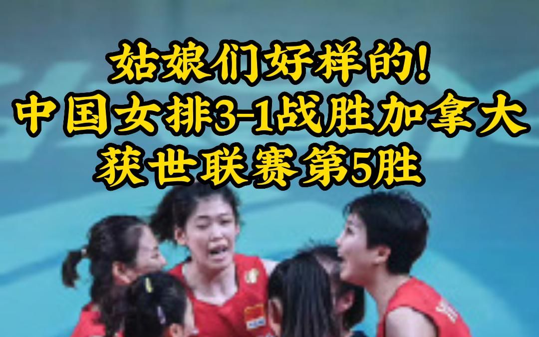 姑娘们好样的！中国女排3-1战胜加拿大获世联赛第5胜