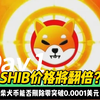 SHIB价格将翻倍？柴犬币能否删除零突破0.0001美元