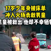 十七岁少年王赛冲入火场救人，男童被救出，他不幸牺牲
