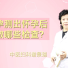 刚测出怀孕后（验孕纸两道杠），接下来要做哪些检查