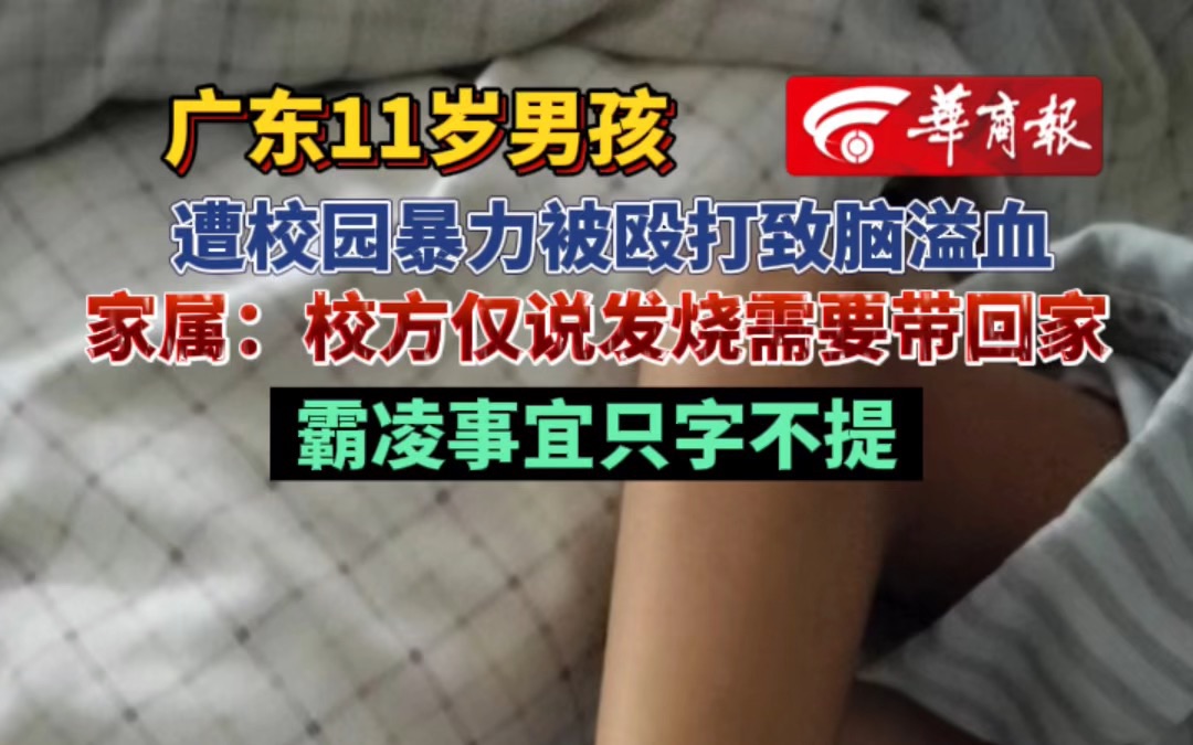 广东11岁男孩遭校园暴力被殴打致脑溢血 家属：校方仅说发烧需要带回家 霸凌事宜只字不提