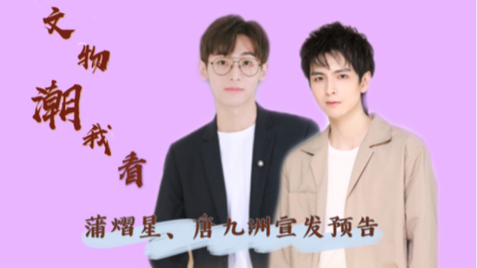 活动作品蒲熠星唐九洲915文物潮我看宣发预告