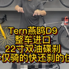 TERN燕鸥D9，整车进口，22寸双油碟，不仅骑的快还刹的住#骑帅不骑快 #折叠车 #Tern燕鸥