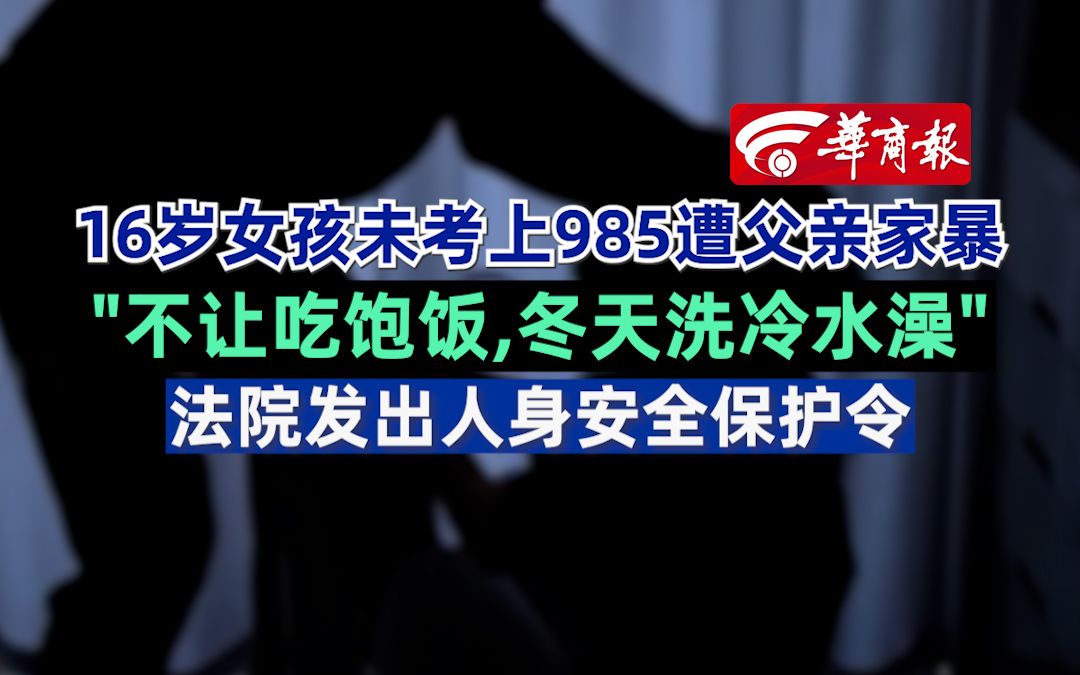 16岁女孩未考上985遭父亲家暴 ＂不让吃饱饭,冬天洗冷水澡＂ 法院发出人身安全保护令哔哩哔哩bilibili