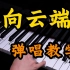 【钢琴】最近火爆全网的《向云端》怎么弹唱，非常简单！！！