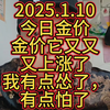 2025.1.10 今日金价 金价它又又又上涨了，大V都说还会继续上涨，但我有确有点怂了，有点怕了