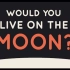 【Ted-ED】你会想在月球上生活吗 Would You Live On The Moon
