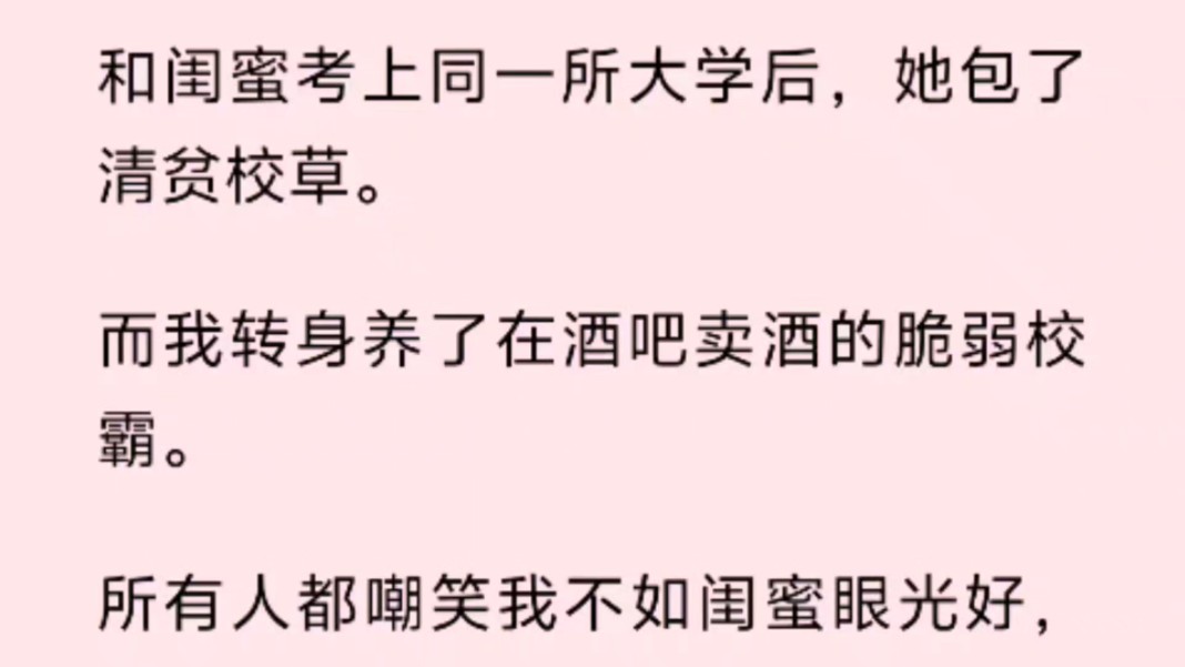 和闺蜜考上同一所大学后,她包了清贫校草.而我转身养了在酒吧卖酒的脆弱校霸.哔哩哔哩bilibili