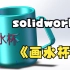 【Solidworks】只需要3个命令，就可以画完一个水杯